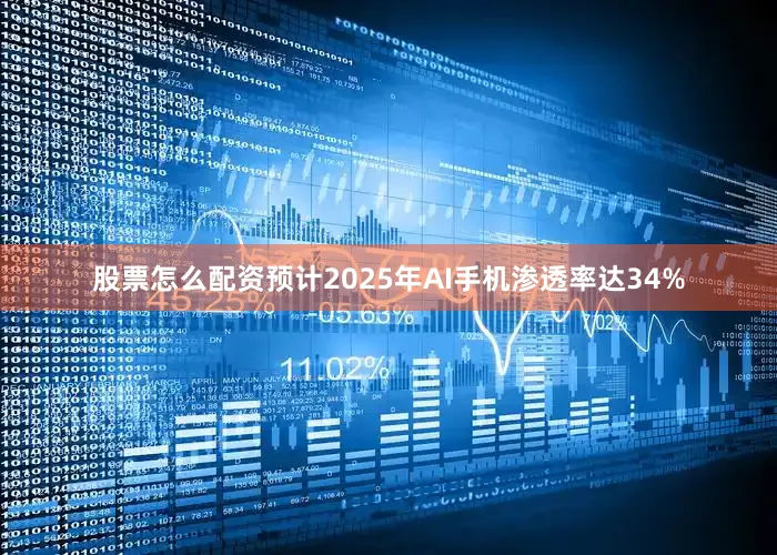 股票怎么配资预计2025年AI手机渗透率达34%