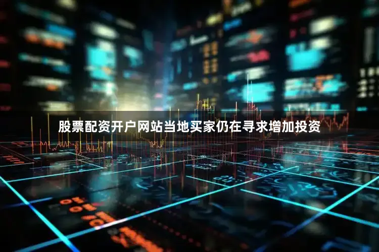 股票配资开户网站当地买家仍在寻求增加投资