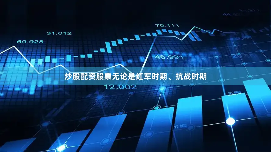 炒股配资股票无论是红军时期、抗战时期