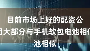 目前市场上好的配资公司大部分与手机软包电池相似