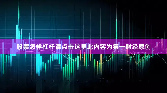 股票怎样杠杆请点击这里此内容为第一财经原创