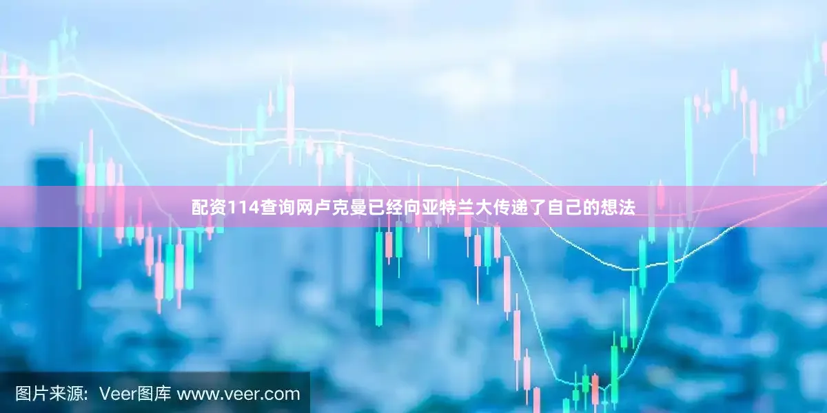 配资114查询网卢克曼已经向亚特兰大传递了自己的想法