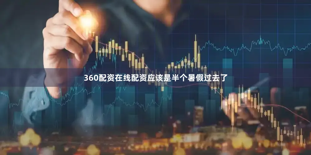 360配资在线配资应该是半个暑假过去了
