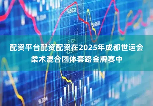 配资平台配资配资在2025年成都世运会柔术混合团体套路金牌赛中