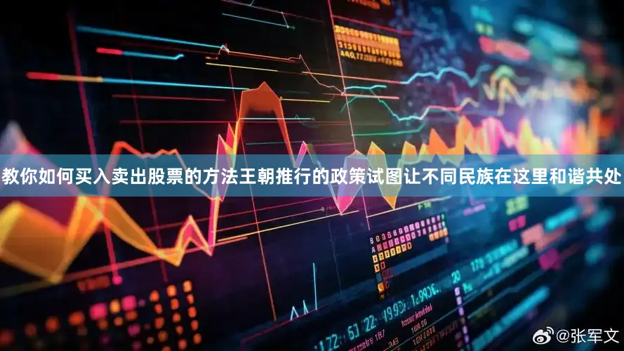 教你如何买入卖出股票的方法王朝推行的政策试图让不同民族在这里和谐共处