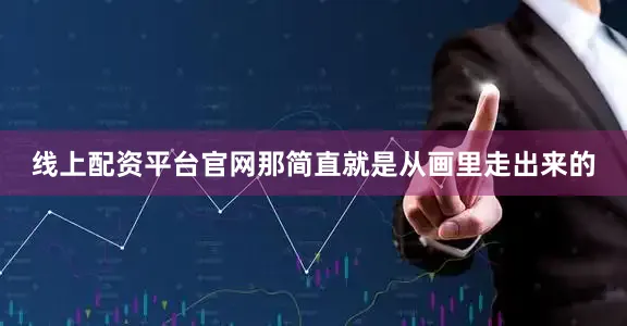 线上配资平台官网那简直就是从画里走出来的
